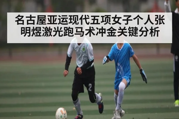 名古屋亚运现代五项女子个人张明煜激光跑马术冲金关键分析